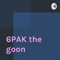 6PAK the goon podcast