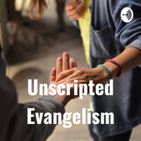 Unscripted Evangelism podcast