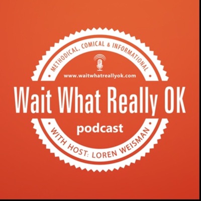 Wait What Really OK with Loren Weisman Wait What Really OK with Loren Weisman