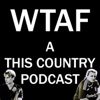 WTAF - A THIS COUNTRY PODCAST artwork