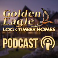 Golden Eagle Log and Timber Homes Podcast podcast