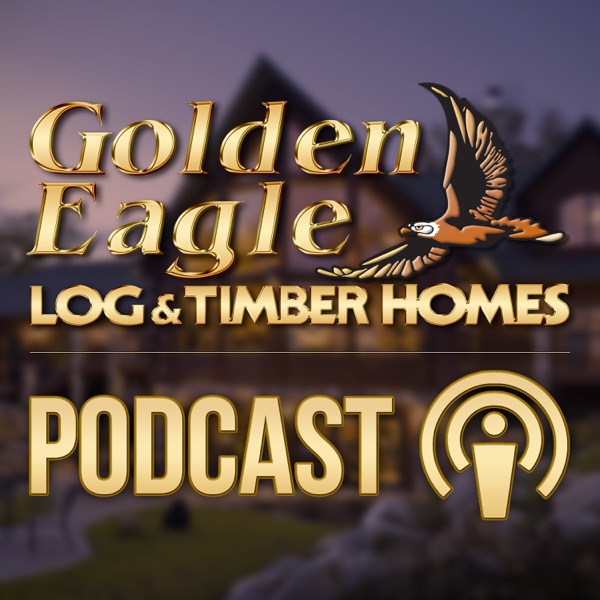 Golden Eagle Log And Timber Homes Podcast Podcast Podtail