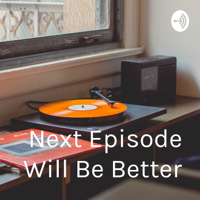 "Next Episode Will Be Better" podcast