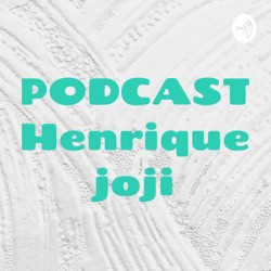 PODCAST Henrique joji