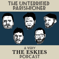 The Unterrified Parishioner - A Very The Eskies Podcast podcast
