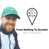 From Nothing To Scratch - Golf Podcast artwork