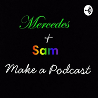 Mercedes & Sam Make a Podcast podcast