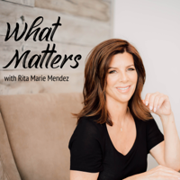 What Matters with Rita Marie Mendez podcast