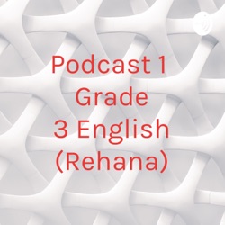 Podcast 1 Grade 3 English (Rehana)