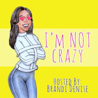 I'm Not Crazy... with Brandi Denise podcast