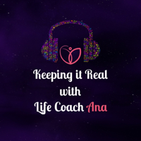 Keeping it Real with Life Coach Ana podcast