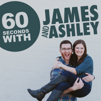60 Seconds with James and Ashley podcast