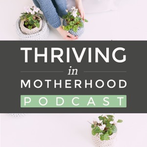 Thriving In Motherhood Podcast