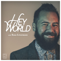 Hey World with Ross Livermore podcast