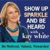 Show Up; Sparkle & Be Heard At Work with Kay White artwork