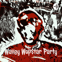Wavey Wop$tar Party podcast