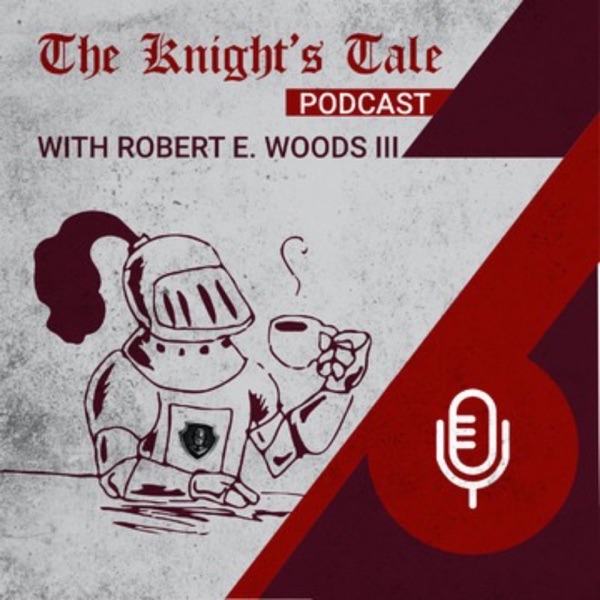 The Knight’s Tale Podcast with Robert E. Woods III