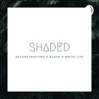 Shaded: Deconstructing a Black & White Life podcast