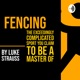 Fencing, the exceedingly complicated sport that you claim to be a master of