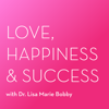 The Love, Happiness and Success Podcast With Dr. Lisa Marie Bobby - Dr. Lisa Marie Bobby