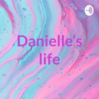 Danielle’s life podcast