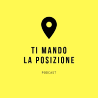 Ti mando la posizione podcast