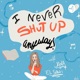 I Never Shut Up Anyway! 