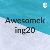 Awesomeking20 podcast