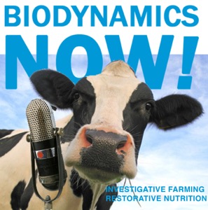 Biodynamics Now! Investigative Farming and Restorative Nutrition Podcast