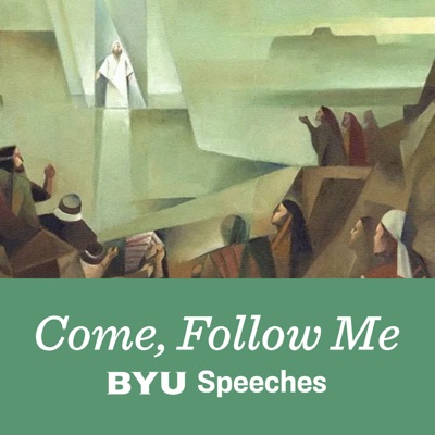 Come, Follow Me: BYU Speeches Podcast Come, Follow Me: BYU Speeches Podcast