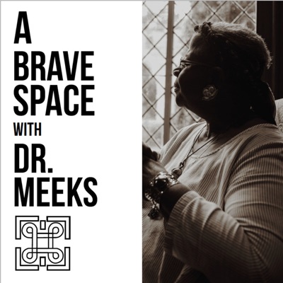 A Brave Space with Dr. Meeks A Brave Space with Dr. Meeks