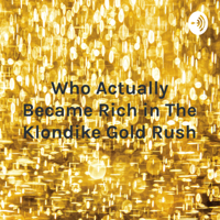 Who Actually Became Rich in The Klondike Gold Rush podcast