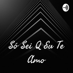 Só Sei Q Eu Te Amo