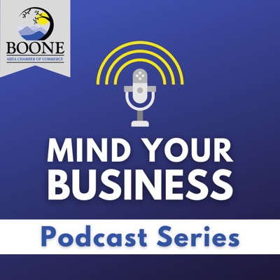 Mind Your Business - A Podcast Series produced by the Boone Area Chamber of Commerce Mind Your Business - A Podcast Series produced by the Boone Area Chamber of Commerce