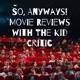 So, Anyways! Movie Reviews with The Kid Critic