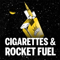 Cigarettes & Rocket Fuel