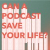Can A Podcast Save Your Life?