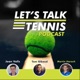 Let's Talk Tennis - Episode 12 - We Wish We Knew...