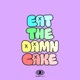 Eat The Damn Cake