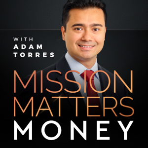 Mission Matters Money with Adam Torres podcast