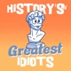 History's Greatest Idiots