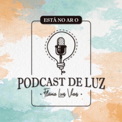 Podcast de Luz - Flávia Luz Vaz