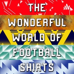 The Wonderful World Of Football Shirts