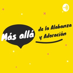 Más allá de la alabanza y adoración