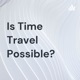 ||Episode one|| -Is time travel possible?-