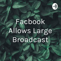 Facbook Allows Large Broadcast