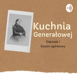 Kuchnia Generałowej. Odcinek III. Zielone orzechy włoskie i inne... słodkości. Część I. Rozmowa z dr Edytą Bątkiewicz-Szymanowską