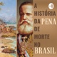 A história da Pena de Morte no Brasil