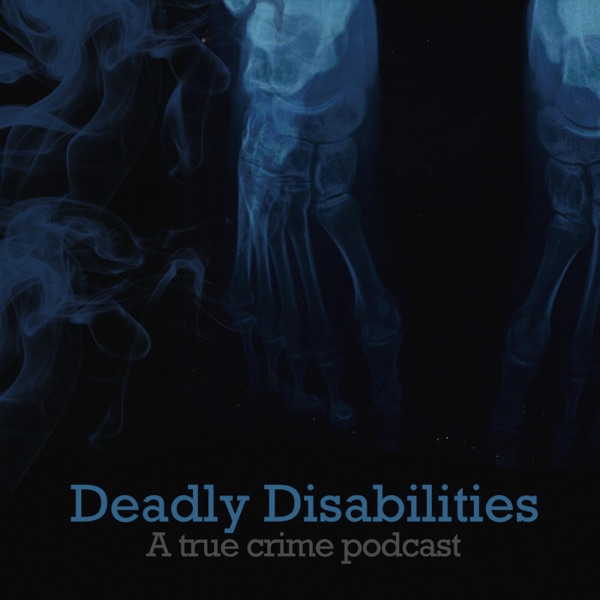 Deadly Disabilities: A True Crime Podcast Artwork