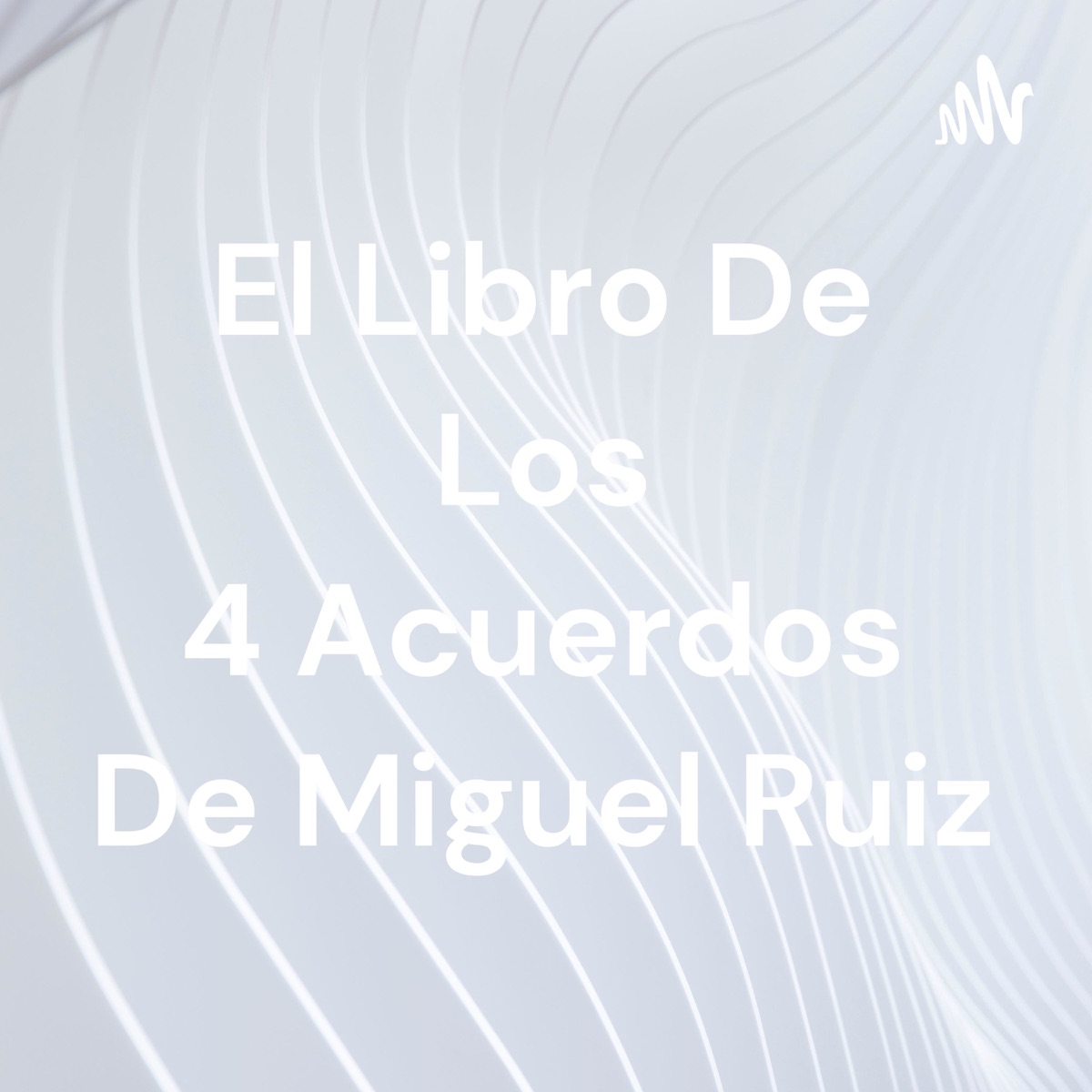 Los cuatro acuerdos - Un libro de sabiduría tolteca. Dr. Miguel Ruiz –  Podcast – Podtail